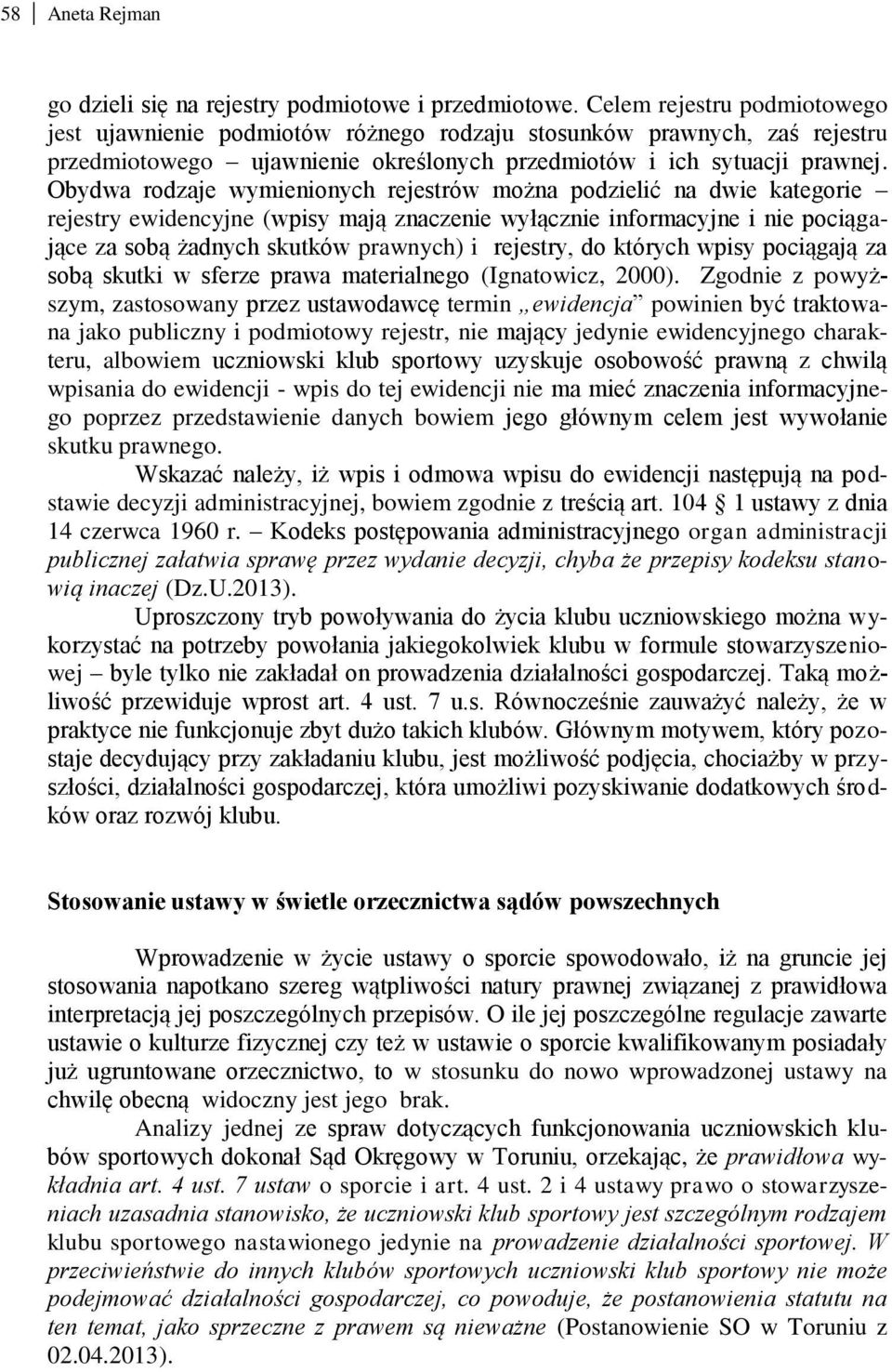 Obydwa rodzaje wymienionych rejestrów można podzielić na dwie kategorie rejestry ewidencyjne (wpisy mają znaczenie wyłącznie informacyjne i nie pociągające za sobą żadnych skutków prawnych) i