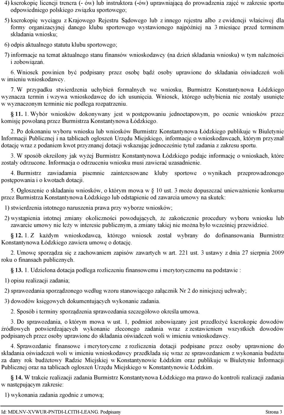 statutu klubu sportowego; 7) informacje na temat aktualnego stanu finansów wnioskodawcy (na dzień składania wniosku) w tym należności i zobowiązań. 6.