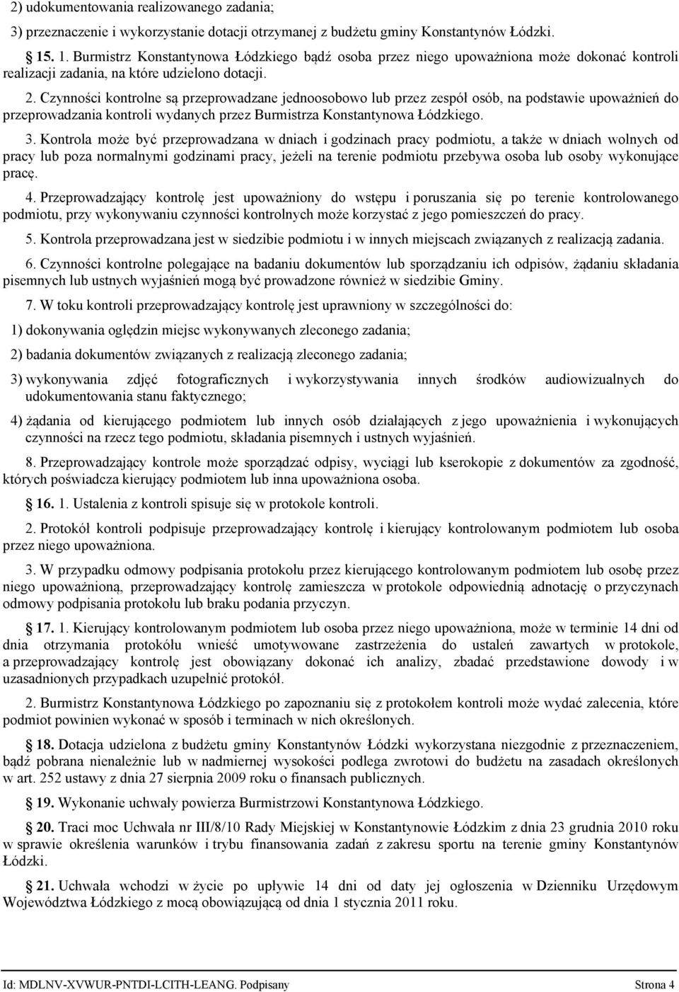 Czynności kontrolne są przeprowadzane jednoosobowo lub przez zespół osób, na podstawie upoważnień do przeprowadzania kontroli wydanych przez Burmistrza Konstantynowa Łódzkiego. 3.