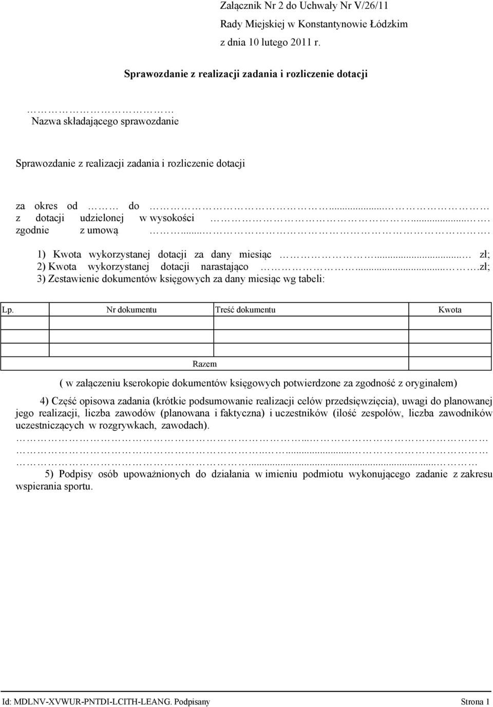 ... zgodnie z umową.... 1) Kwota wykorzystanej dotacji za dany miesiąc... zł; 2) Kwota wykorzystanej dotacji narastająco....zł; 3) Zestawienie dokumentów księgowych za dany miesiąc wg tabeli: Lp.