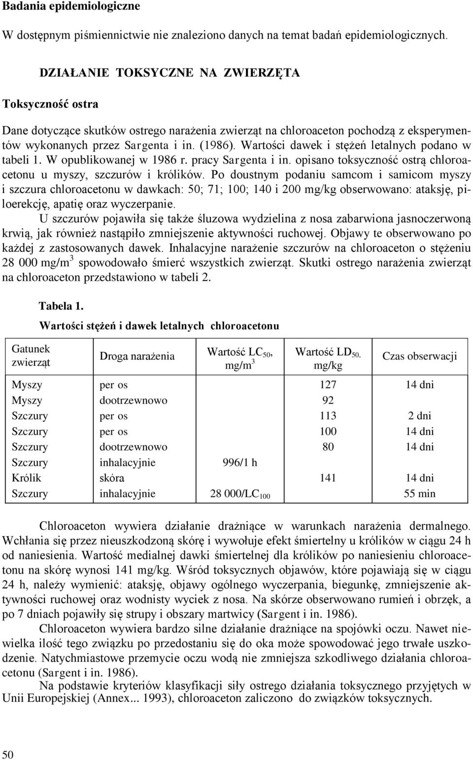 Wartości dawek i stężeń letalnych podano w tabeli 1. W opublikowanej w 1986 r. pracy Sargenta i in. opisano toksyczność ostrą chloroacetonu u myszy, szczurów i królików.