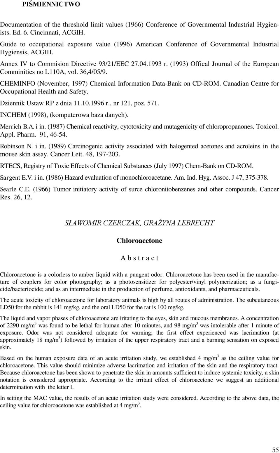 (1993) Offical Journal of the European Comminities no L110A, vol. 36,4/05/9. CHEMINFO (November, 1997) Chemical Information Data-Bank on CD-ROM. Canadian Centre for Occupational Health and Safety.