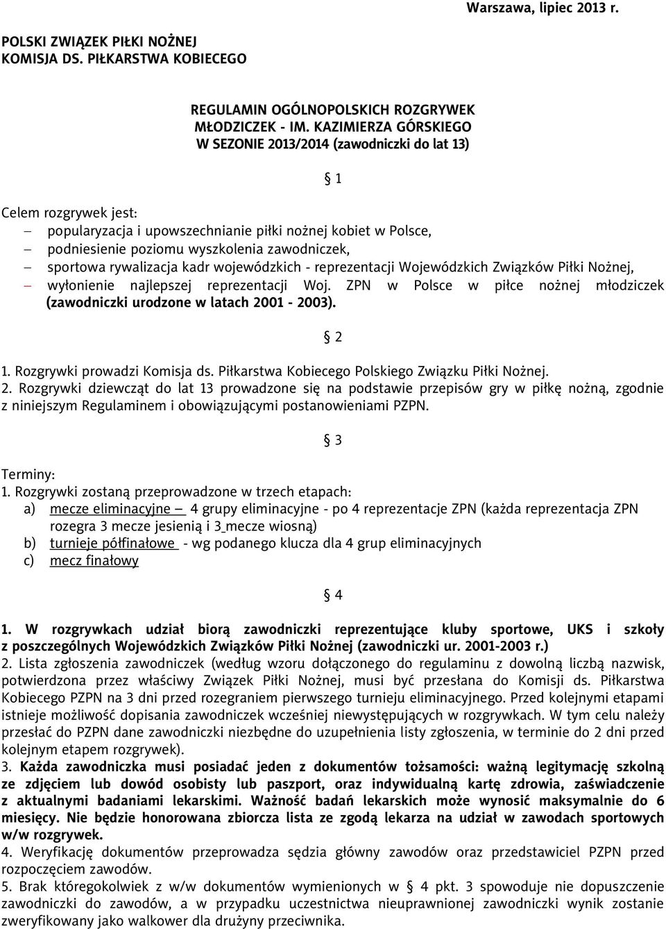 sportowa rywalizacja kadr wojewódzkich - reprezentacji Wojewódzkich Związków Piłki Nożnej, wyłonienie najlepszej reprezentacji Woj.