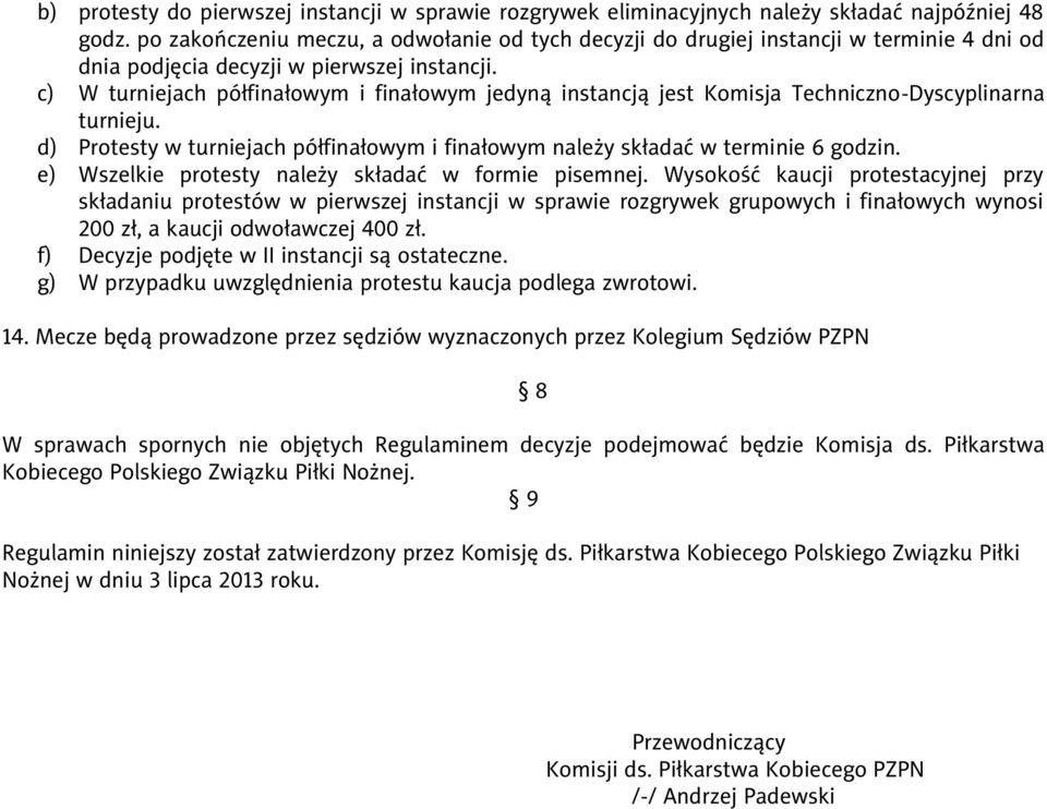 c) W turniejach półfinałowym i finałowym jedyną instancją jest Komisja Techniczno-Dyscyplinarna turnieju. d) Protesty w turniejach półfinałowym i finałowym należy składać w terminie 6 godzin.