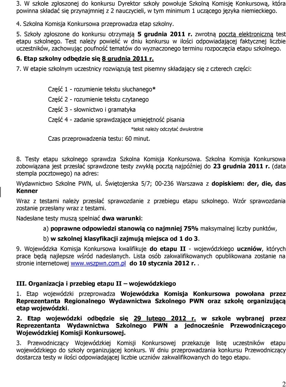 Test należy powielić w dniu konkursu w ilości odpowiadającej faktycznej liczbie uczestników, zachowując poufność tematów do wyznaczonego terminu rozpoczęcia etapu szkolnego. 6.