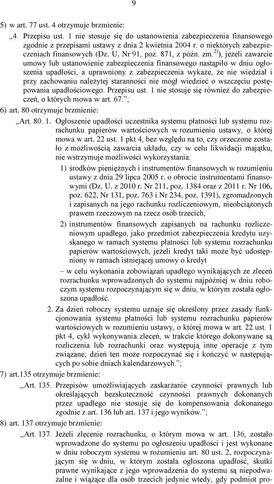 2) ), jeżeli zawarcie umowy lub ustanowienie zabezpieczenia finansowego nastąpiło w dniu ogłoszenia upadłości, a uprawniony z zabezpieczenia wykaże, że nie wiedział i przy zachowaniu należytej