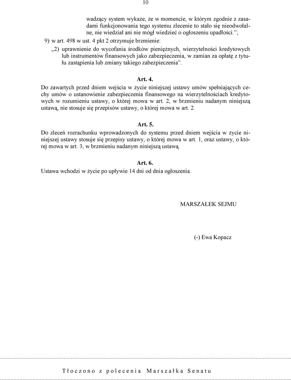 4 pkt 2 otrzymuje brzmienie: 2) uprawnienie do wycofania środków pieniężnych, wierzytelności kredytowych lub instrumentów finansowych jako zabezpieczenia, w zamian za opłatę z tytułu zastąpienia lub