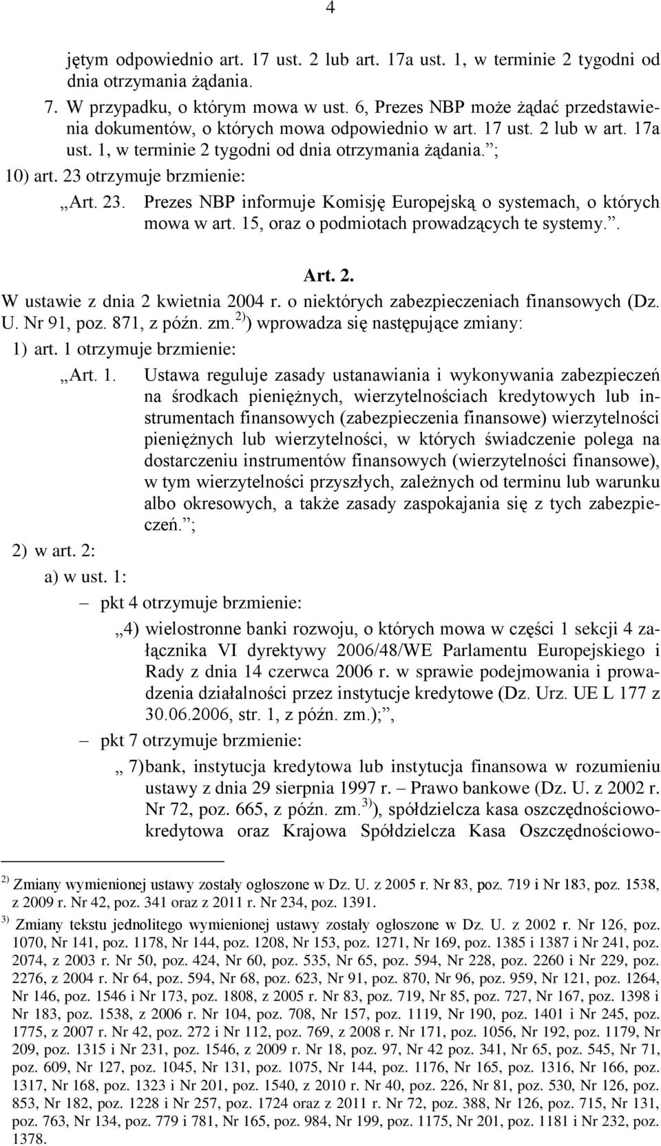 23 otrzymuje brzmienie: Art. 23. Prezes NBP informuje Komisję Europejską o systemach, o których mowa w art. 15, oraz o podmiotach prowadzących te systemy.. Art. 2. W ustawie z dnia 2 kwietnia 2004 r.