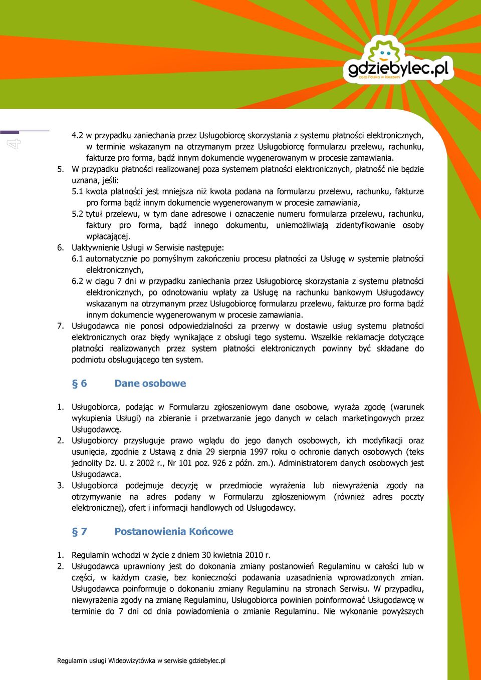 1 kwota płatności jest mniejsza niż kwota podana na formularzu przelewu, rachunku, fakturze pro forma bądź innym dokumencie wygenerowanym w procesie zamawiania, 5.