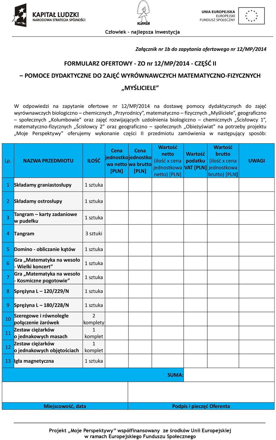 karty zadaniowe w pudełku 4 Tangram 3 sztuki 5 Domino - obliczanie kątów 6 7 Gra Matematyka na wesoło - Wielki koncert Gra Matematyka na wesoło - Kosmiczne pogotowie 8 Sprężyna L 120/229/N 9