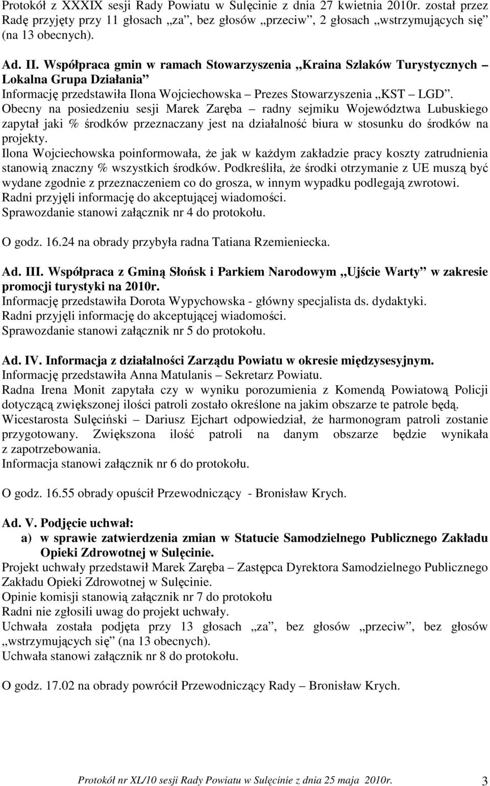 Obecny na posiedzeniu sesji Marek Zaręba radny sejmiku Województwa Lubuskiego zapytał jaki % środków przeznaczany jest na działalność biura w stosunku do środków na projekty.