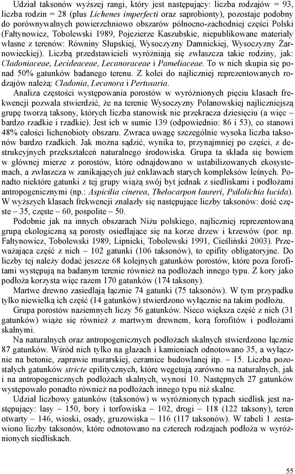 śarnowieckiej). Liczbą przedstawicieli wyróŝniają się zwłaszcza takie rodziny, jak: Cladoniaceae, Lecideaceae, Lecanoraceae i Pameliaceae. To w nich skupia się ponad 50% gatunków badanego terenu.