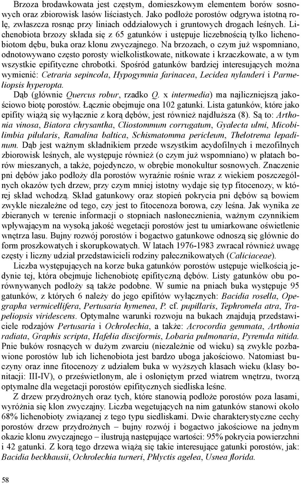 Lichenobiota brzozy składa się z 65 gatunków i ustępuje liczebnością tylko lichenobiotom dębu, buka oraz klonu zwyczajnego.