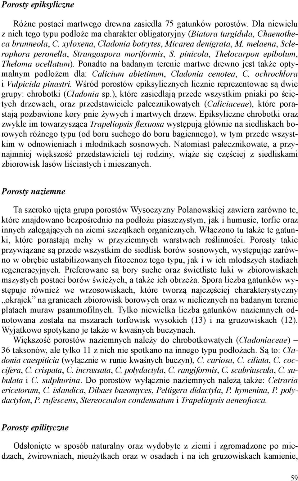 Ponadto na badanym terenie martwe drewno jest takŝe optymalnym podłoŝem dla: Calicium abietinum, Cladonia cenotea, C. ochrochlora i Vulpicida pinastri.