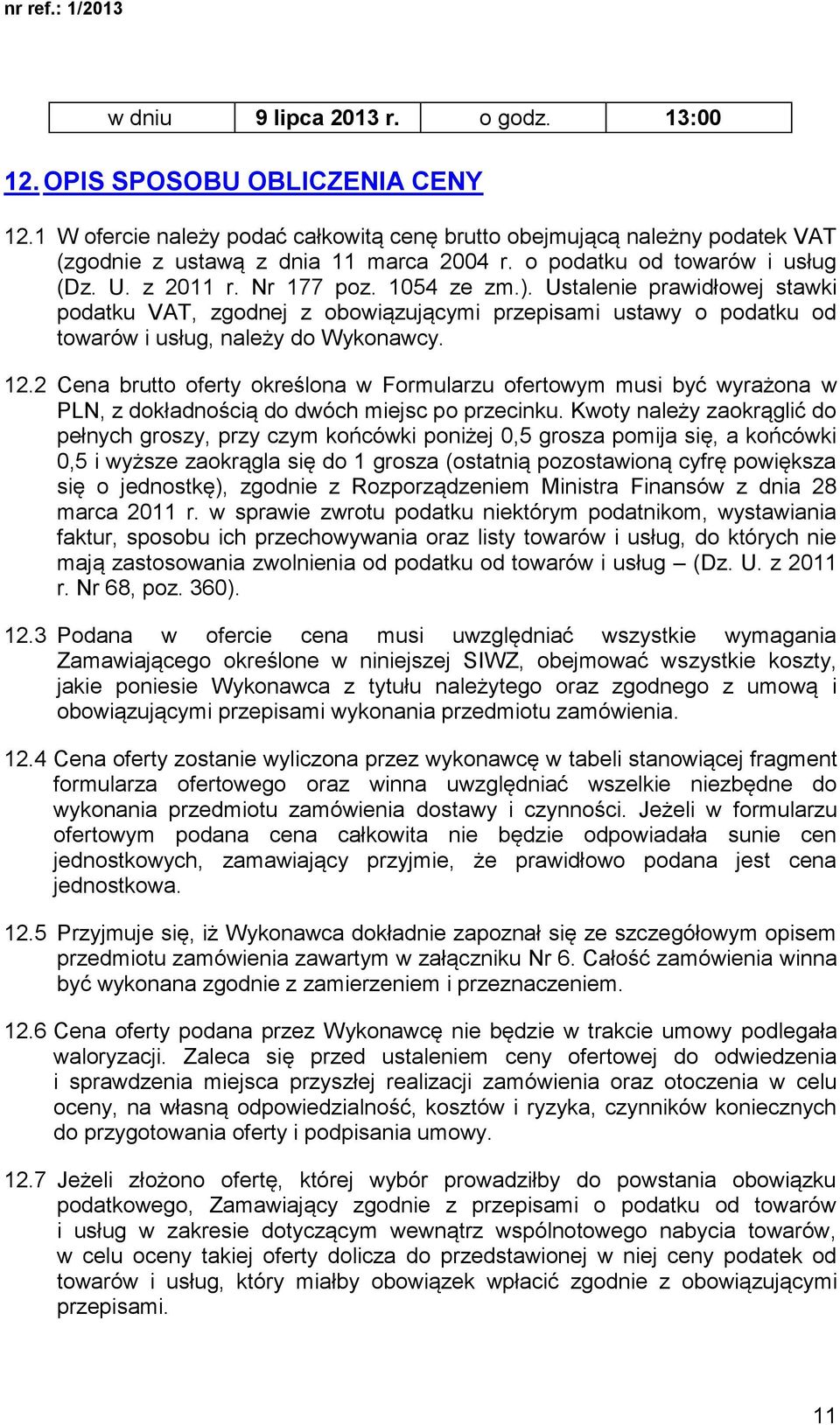Ustalenie prawidłowej stawki podatku VAT, zgodnej z obowiązującymi przepisami ustawy o podatku od towarów i usług, należy do Wykonawcy. 12.