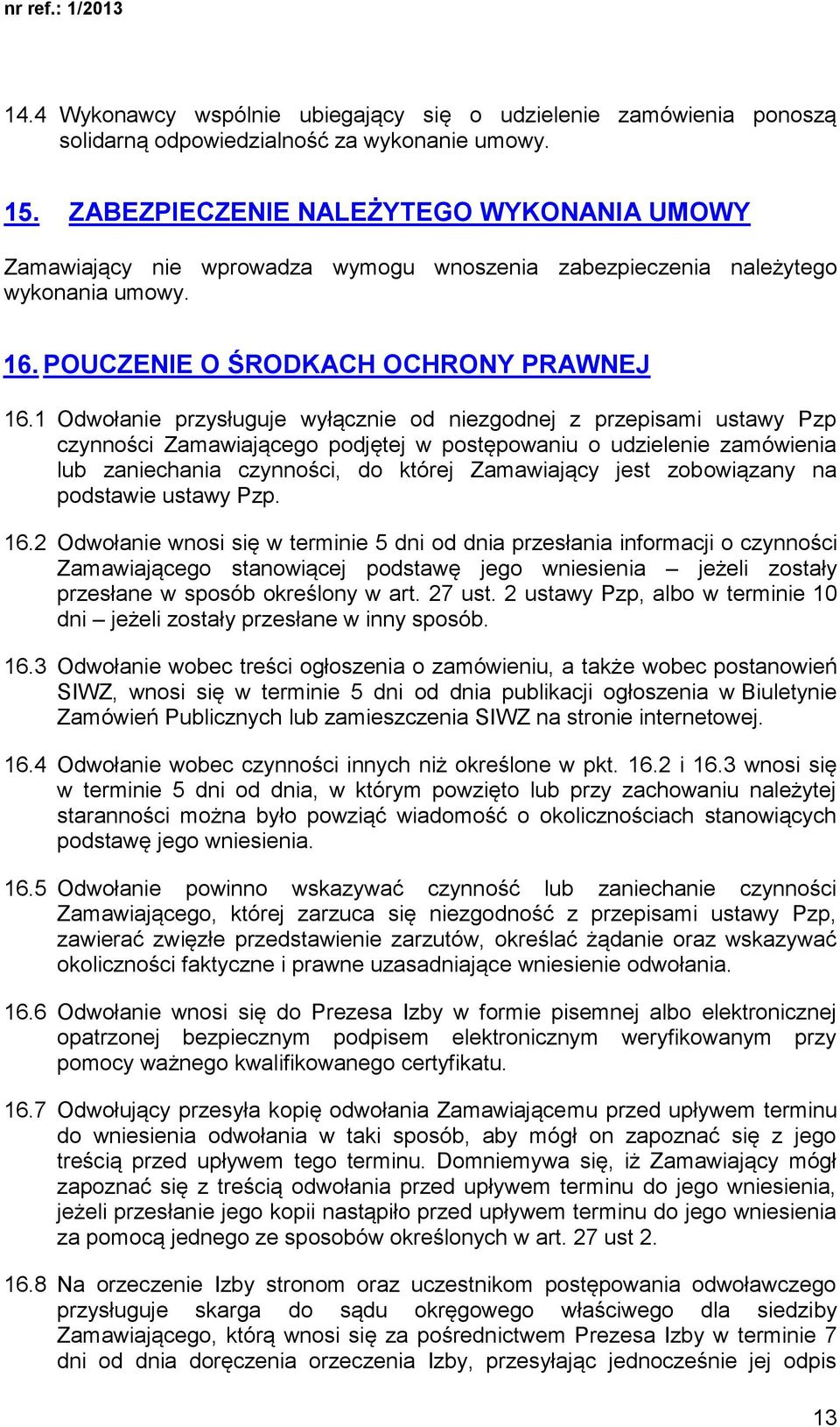 1 Odwołanie przysługuje wyłącznie od niezgodnej z przepisami ustawy Pzp czynności Zamawiającego podjętej w postępowaniu o udzielenie zamówienia lub zaniechania czynności, do której Zamawiający jest
