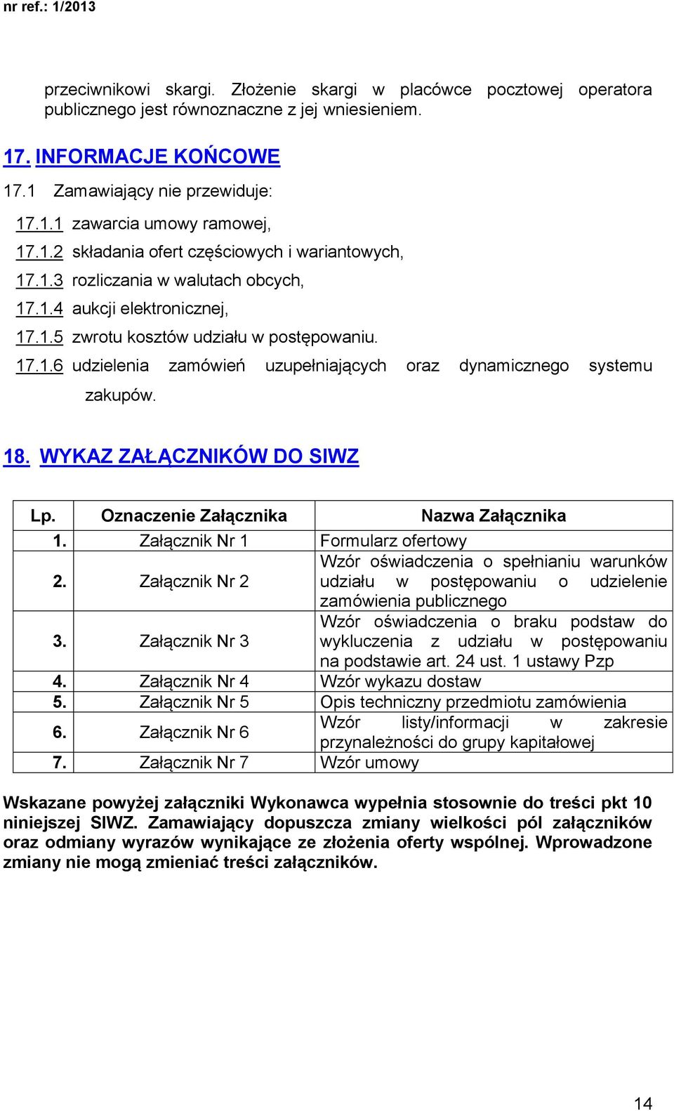 18. WYKAZ ZAŁĄCZNIKÓW DO SIWZ Lp. Oznaczenie Załącznika Nazwa Załącznika 1. Załącznik Nr 1 Formularz ofertowy Wzór oświadczenia o spełnianiu warunków 2.
