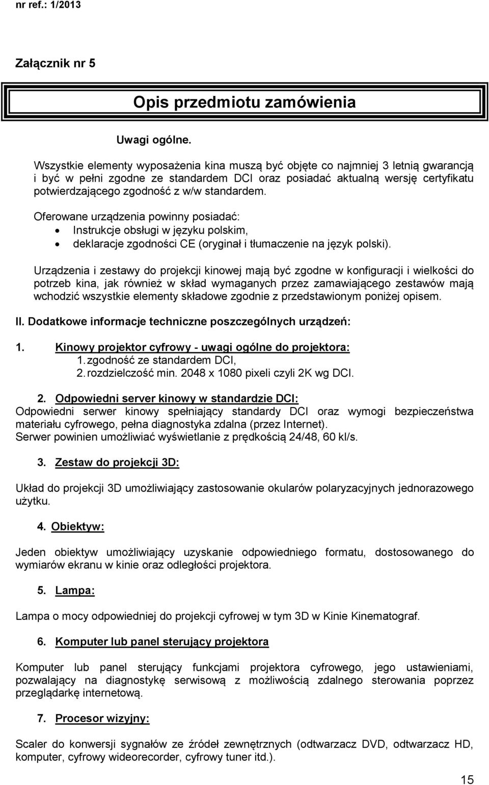 standardem. Oferowane urządzenia powinny posiadać: Instrukcje obsługi w języku polskim, deklaracje zgodności CE (oryginał i tłumaczenie na język polski).