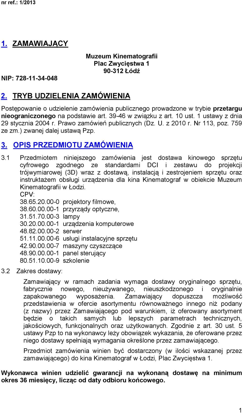 1 ustawy z dnia 29 stycznia 2004 r. Prawo zamówień publicznych (Dz. U. z 2010 r. Nr 113, poz. 759 ze zm.) zwanej dalej ustawą Pzp. 3. OPIS PRZEDMIOTU ZAMÓWIENIA 3.