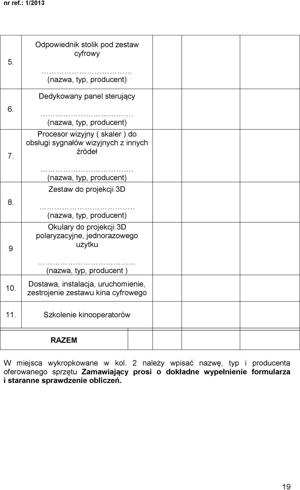 . (nazwa, typ, producent) Okulary do projekcji 3D polaryzacyjne, jednorazowego użytku (nazwa, typ, producent ) Dostawa, instalacja, uruchomienie, zestrojenie