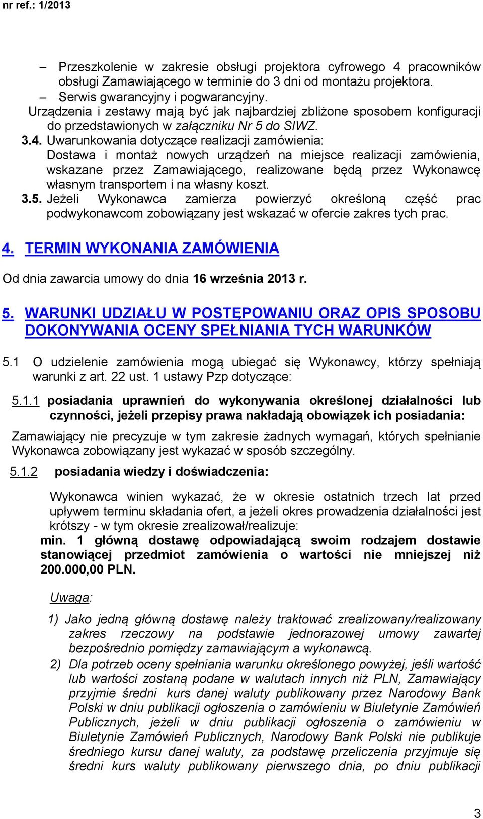 Uwarunkowania dotyczące realizacji zamówienia: Dostawa i montaż nowych urządzeń na miejsce realizacji zamówienia, wskazane przez Zamawiającego, realizowane będą przez Wykonawcę własnym transportem i