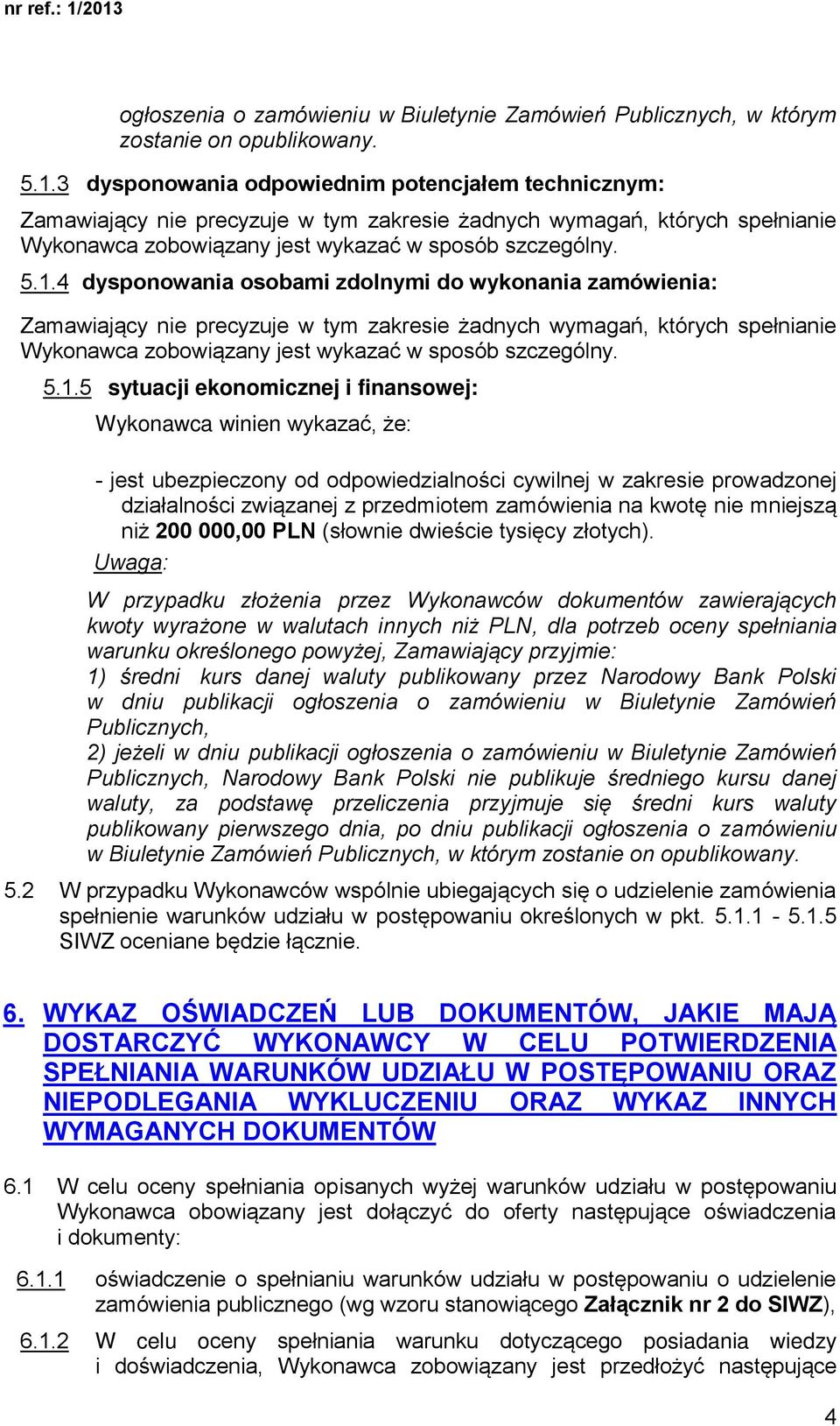 4 dysponowania osobami zdolnymi do wykonania zamówienia: Zamawiający nie precyzuje w tym zakresie żadnych wymagań, których spełnianie Wykonawca zobowiązany jest wykazać w sposób szczególny. 5.1.