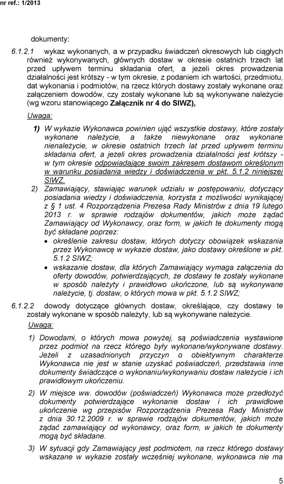 prowadzenia działalności jest krótszy - w tym okresie, z podaniem ich wartości, przedmiotu, dat wykonania i podmiotów, na rzecz których dostawy zostały wykonane oraz załączeniem dowodów, czy zostały