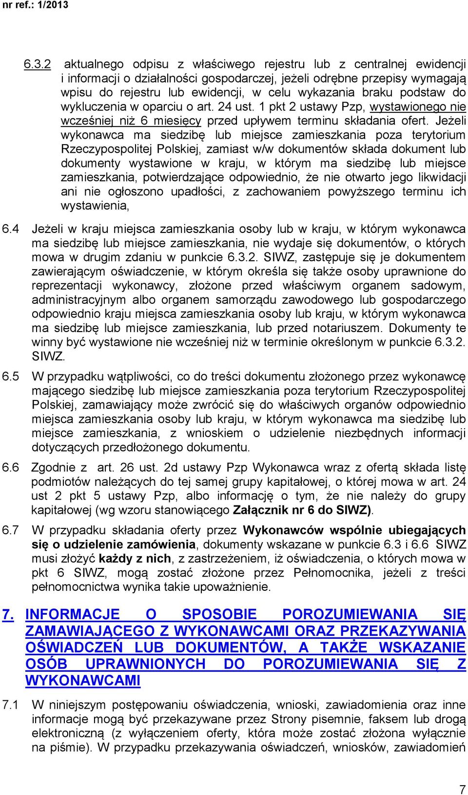 Jeżeli wykonawca ma siedzibę lub miejsce zamieszkania poza terytorium Rzeczypospolitej Polskiej, zamiast w/w dokumentów składa dokument lub dokumenty wystawione w kraju, w którym ma siedzibę lub