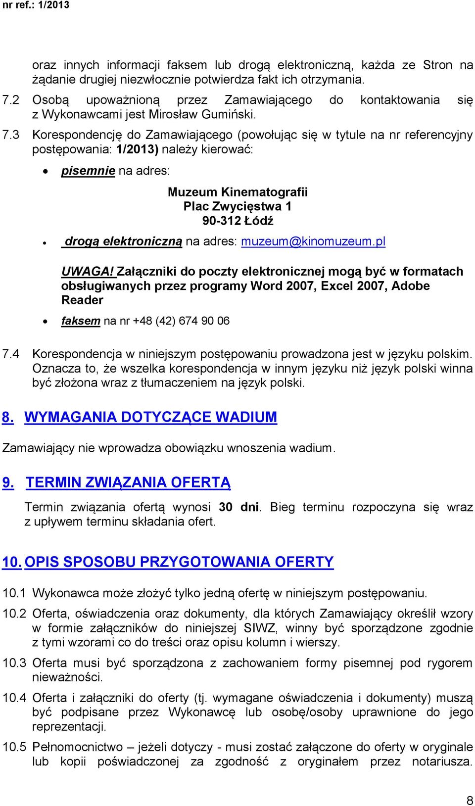 3 Korespondencję do Zamawiającego (powołując się w tytule na nr referencyjny postępowania: 1/2013) należy kierować: pisemnie na adres: Muzeum Kinematografii Plac Zwycięstwa 1 90-312 Łódź drogą