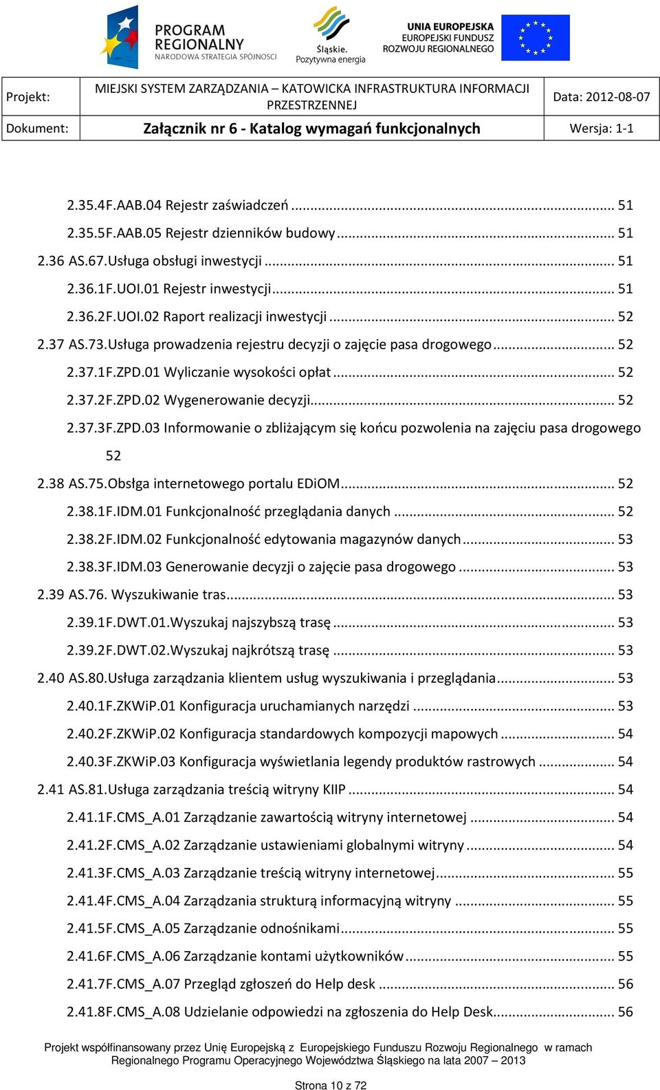 38 AS.75.Obsłga internetowego portalu EDiOM... 52 2.38.1 F.IDM.01 Funkcjonalność przeglądania danych... 52 2.38.2 F.IDM.02 Funkcjonalność edytowania magazynów danych... 53 2.38.3 F.IDM.03 Generowanie decyzji o zajęcie pasa drogowego.