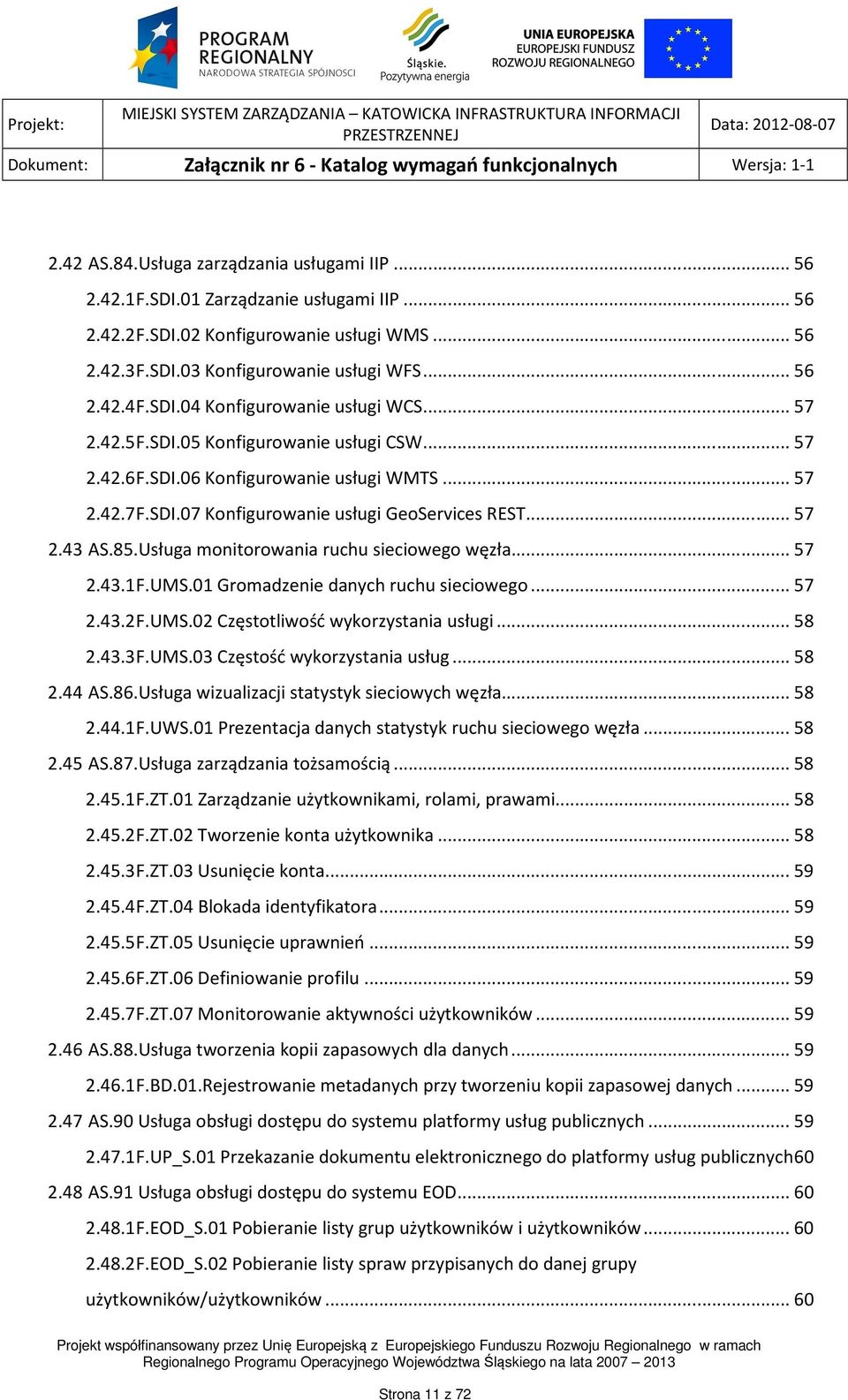 85.Usługa monitorowania ruchu sieciowego węzła... 57 2.43.1 F.UMS.01 Gromadzenie danych ruchu sieciowego... 57 2.43.2 F.UMS.02 Częstotliwość wykorzystania usługi... 58 2.43.3 F.UMS.03 Częstość wykorzystania usług.
