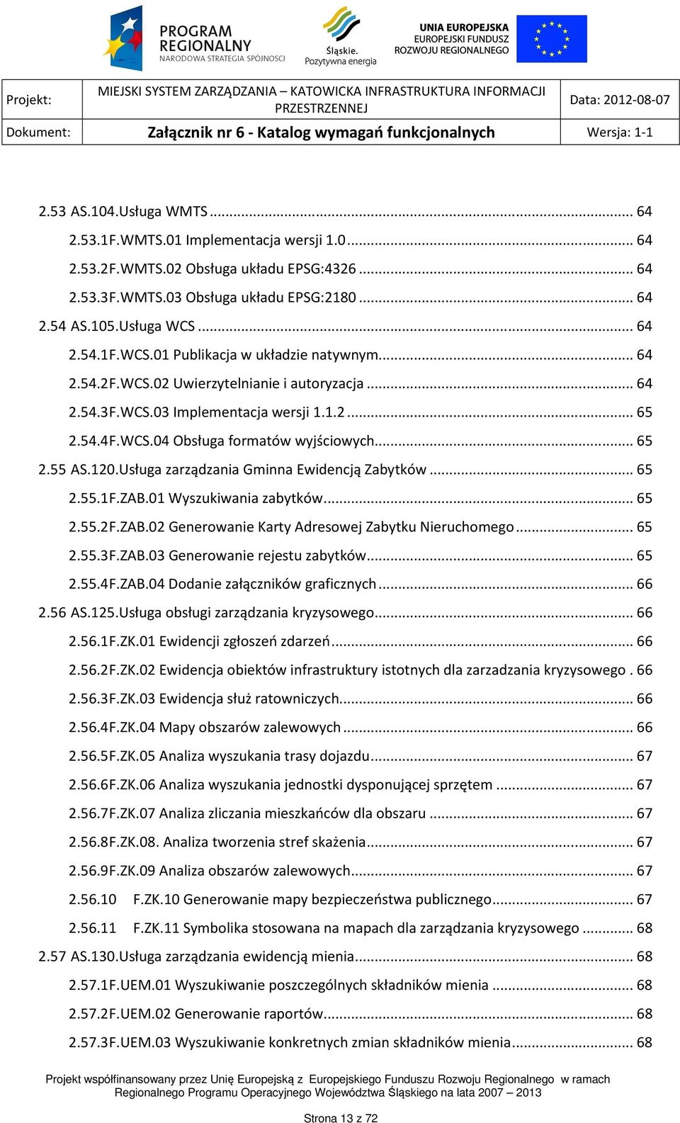 .. 65 2.55 AS.120.Usługa zarządzania Gminna Ewidencją Zabytków... 65 2.55.1 F.ZAB.01 Wyszukiwania zabytków... 65 2.55.2 F.ZAB.02 Generowanie Karty Adresowej Zabytku Nieruchomego... 65 2.55.3 F.ZAB.03 Generowanie rejestu zabytków.
