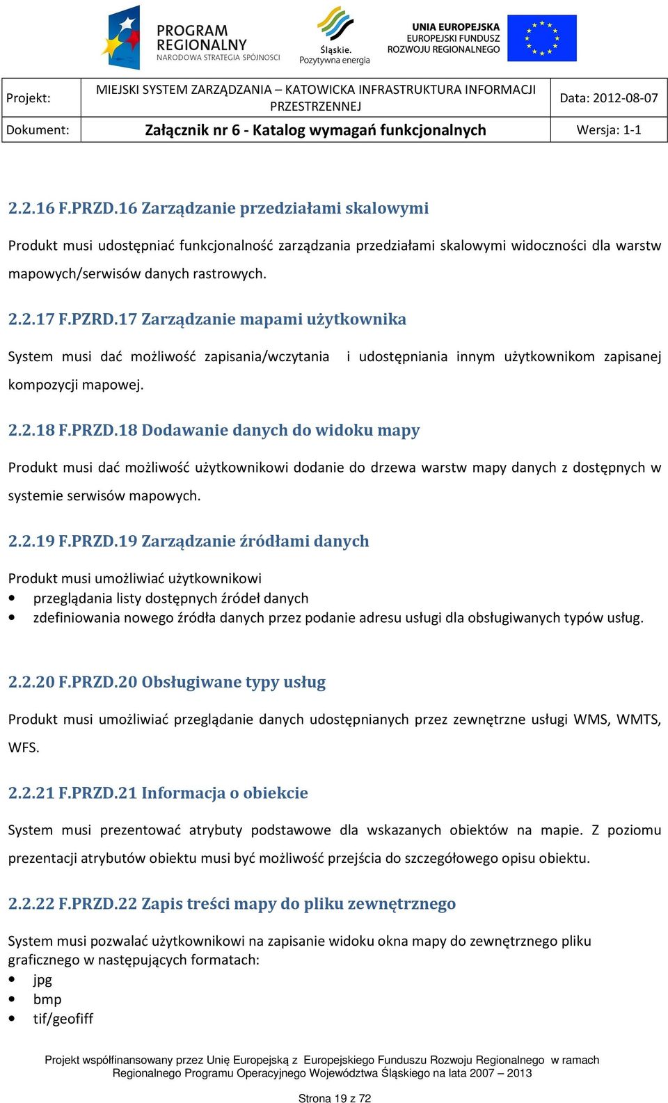 18 Dodawanie danych do widoku mapy Produkt musi dać możliwość użytkownikowi dodanie do drzewa warstw mapy danych z dostępnych w systemie serwisów mapowych. 2.2.19 F.PRZD.