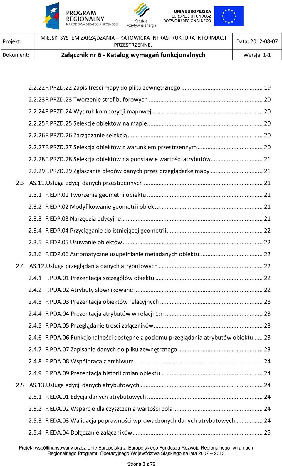 PRZD.29 Zgłaszanie błędów danych przez przeglądarkę mapy... 21 2.3 AS.11.Usługa edycji danych przestrzennych... 21 2.3.1 F.EDP.01 Tworzenie geometrii obiektu... 21 2.3.2 F.EDP.02 Modyfikowanie geometrii obiektu.