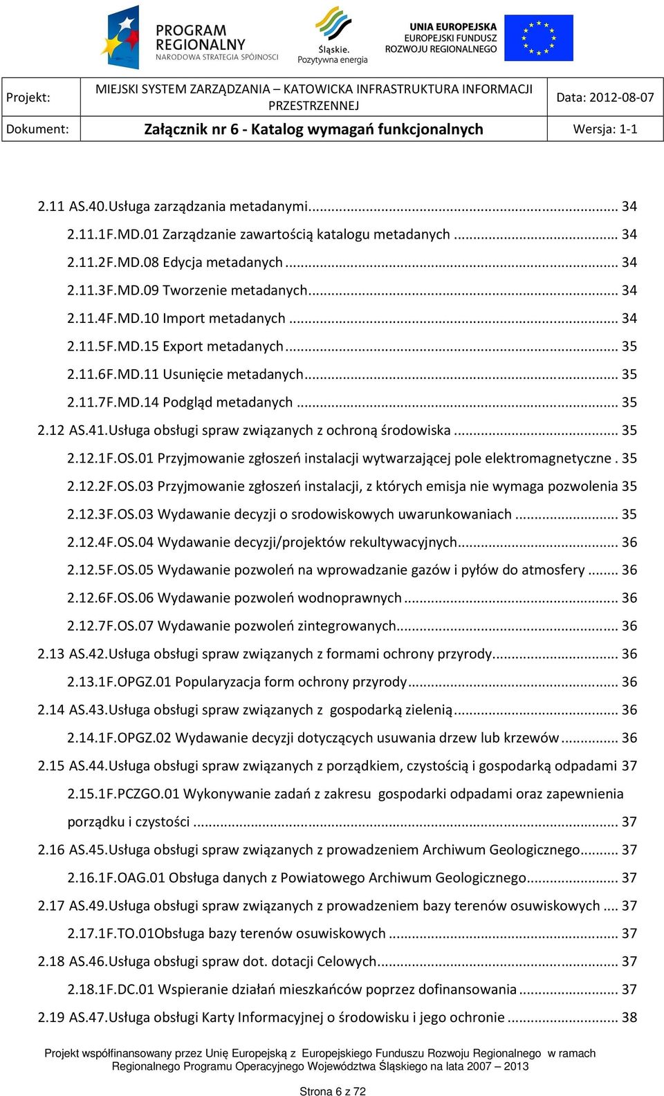 Usługa obsługi spraw związanych z ochroną środowiska... 35 2.12.1 F.OS.01 Przyjmowanie zgłoszeń instalacji wytwarzającej pole elektromagnetyczne. 35 2.12.2 F.OS.03 Przyjmowanie zgłoszeń instalacji, z których emisja nie wymaga pozwolenia 35 2.