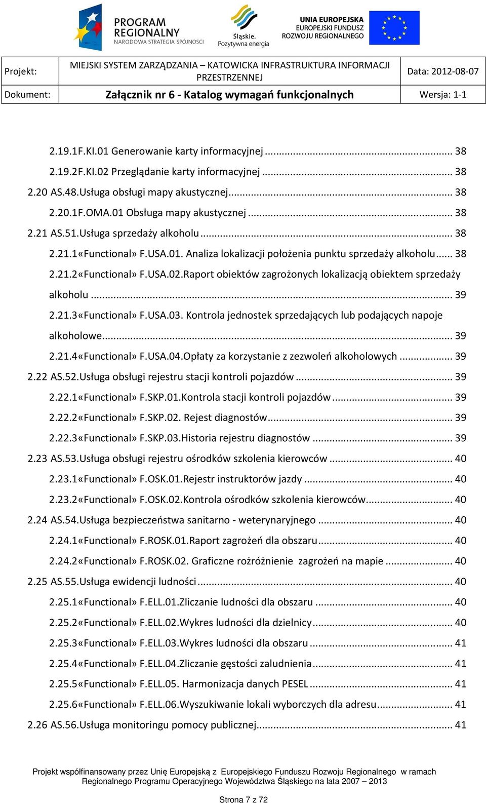 Raport obiektów zagrożonych lokalizacją obiektem sprzedaży alkoholu... 39 2.21.3 «Functional» F.USA.03. Kontrola jednostek sprzedających lub podających napoje alkoholowe.... 39 2.21.4 «Functional» F.