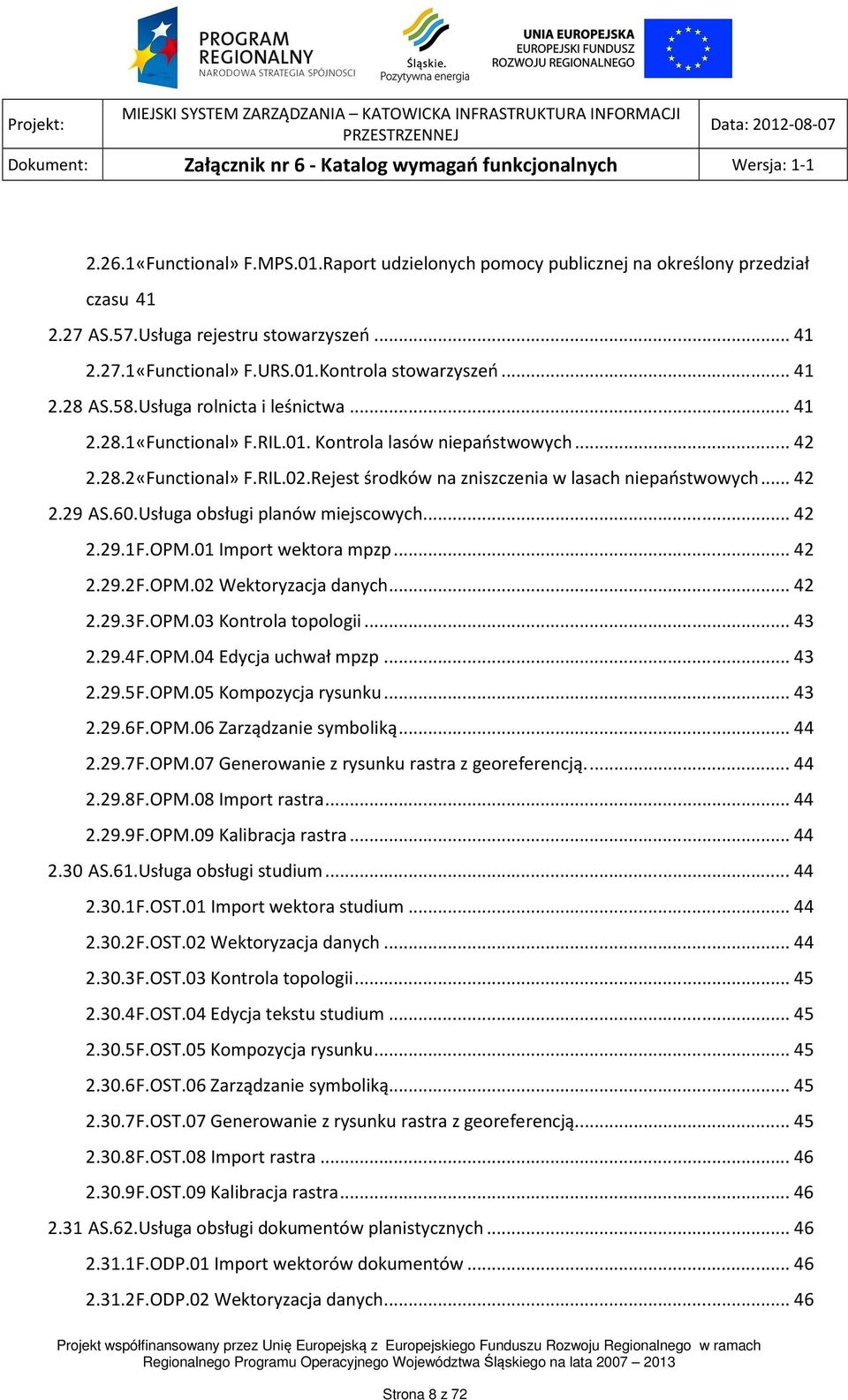 .. 42 2.29 AS.60.Usługa obsługi planów miejscowych... 42 2.29.1 F.OPM.01 Import wektora mpzp... 42 2.29.2 F.OPM.02 Wektoryzacja danych... 42 2.29.3 F.OPM.03 Kontrola topologii... 43 2.29.4 F.OPM.04 Edycja uchwał mpzp.