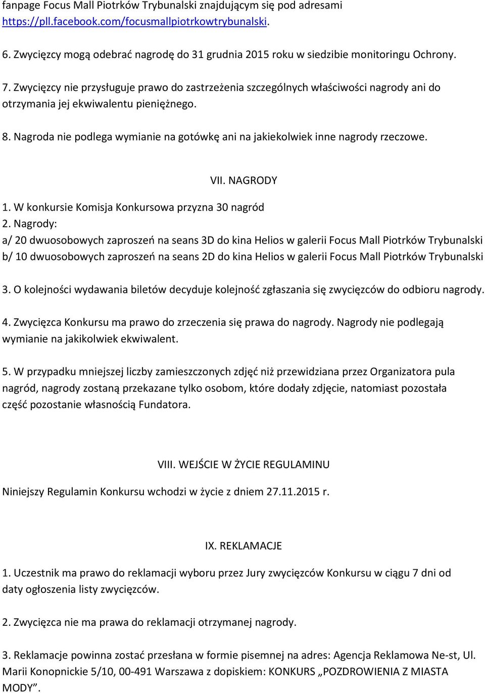 Zwycięzcy nie przysługuje prawo do zastrzeżenia szczególnych właściwości nagrody ani do otrzymania jej ekwiwalentu pieniężnego. 8.