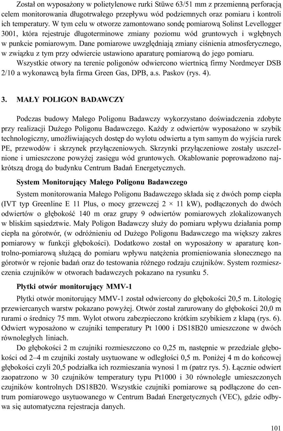 Dane pomiarowe uwzglêdniaj¹ zmiany ciœnienia atmosferycznego, w zwi¹zku z tym przy odwiercie ustawiono aparaturê pomiarow¹ do jego pomiaru.