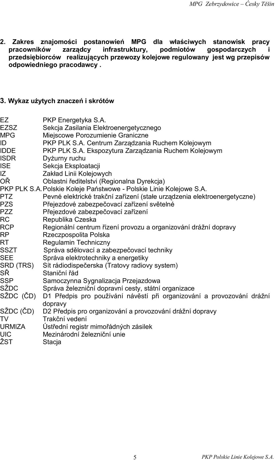 A. Ekspozytura Zarządzania Ruchem Kolejowym ISDR Dyżurny ruchu ISE Sekcja Eksploatacji IZ Zakład Linii Kolejowych OŘ Oblastni ředitelstvi (Regionalna Dyrekcja) PKP PLK S.A. Polskie Koleje Państwowe - Polskie Linie Kolejowe S.
