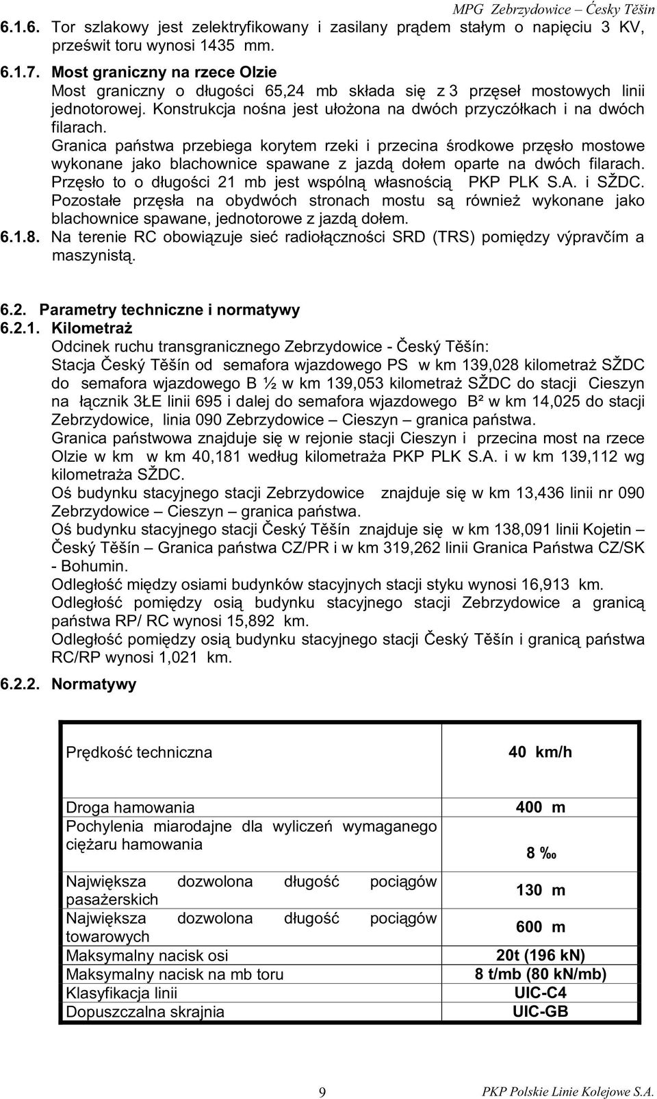 Granica państwa przebiega korytem rzeki i przecina środkowe przęsło mostowe wykonane jako blachownice spawane z jazdą dołem oparte na dwóch filarach.