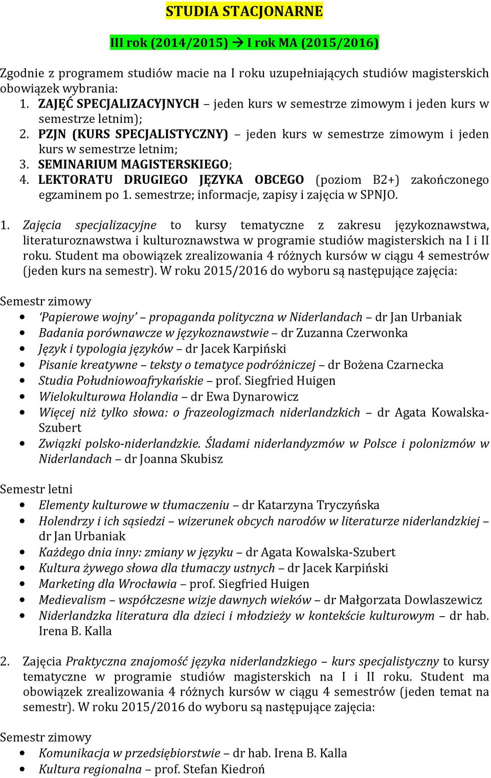 semestrze; informacje, zapisy i zajęcia w SPNJO. literaturoznawstwa i kulturoznawstwa w programie studiów magisterskich na I i II Papierowe wojny propaganda polityczna w Niderlandach 2.