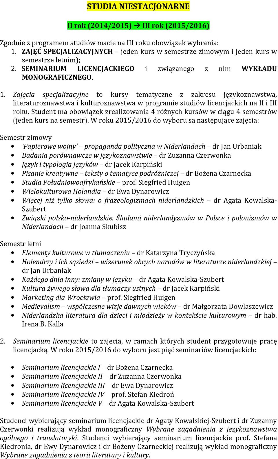 Seminarium licencjackie to zajęcia, w ramach których student przygotowuje pracę licencjacką.