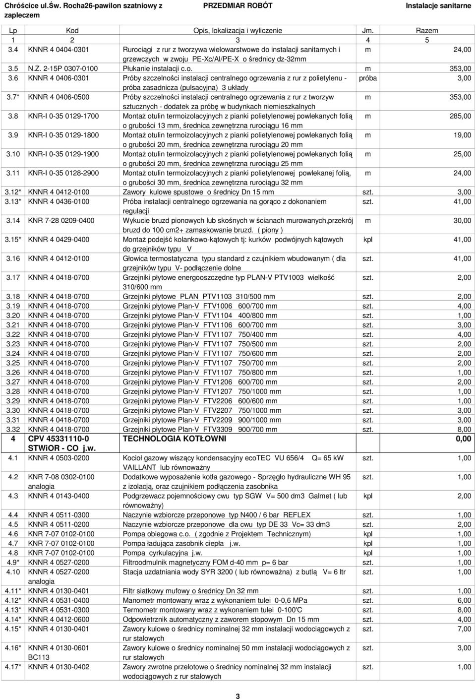 7* KNNR 4 0406-0500 Próby szczelności instalacji centralnego ogrzewania z rur z tworzyw m 353,00 sztucznych - dodatek za próbę w budynkach niemieszkalnych 3.