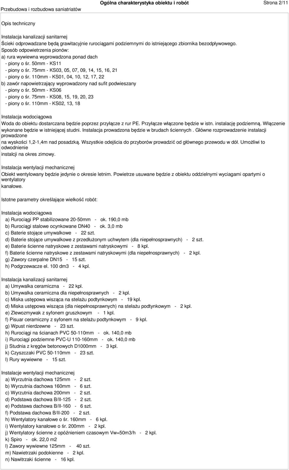 110mm - KS01, 04, 10, 12, 17, 22 b) zawór napowietrzający wyprowadzony nad sufit podwieszany - piony o śr. 50mm - KS06 - piony o śr. 75mm - KS08, 15, 19, 20, 23 - piony o śr.