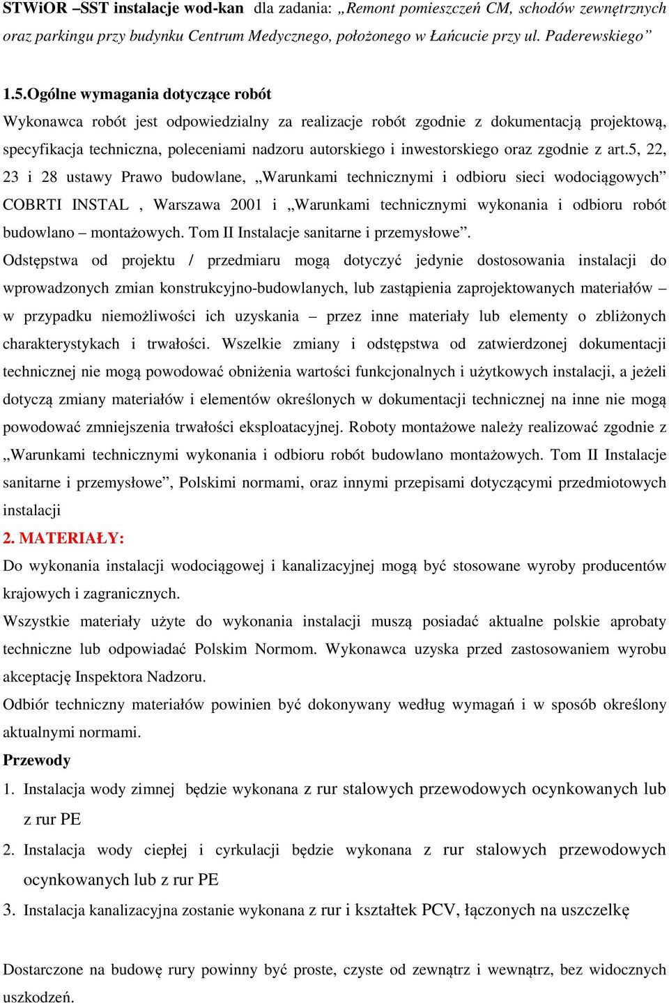5, 22, 23 i 28 ustawy Prawo budowlane, Warunkami technicznymi i odbioru sieci wodociągowych COBRTI INSTAL, Warszawa 2001 i Warunkami technicznymi wykonania i odbioru robót budowlano montażowych.