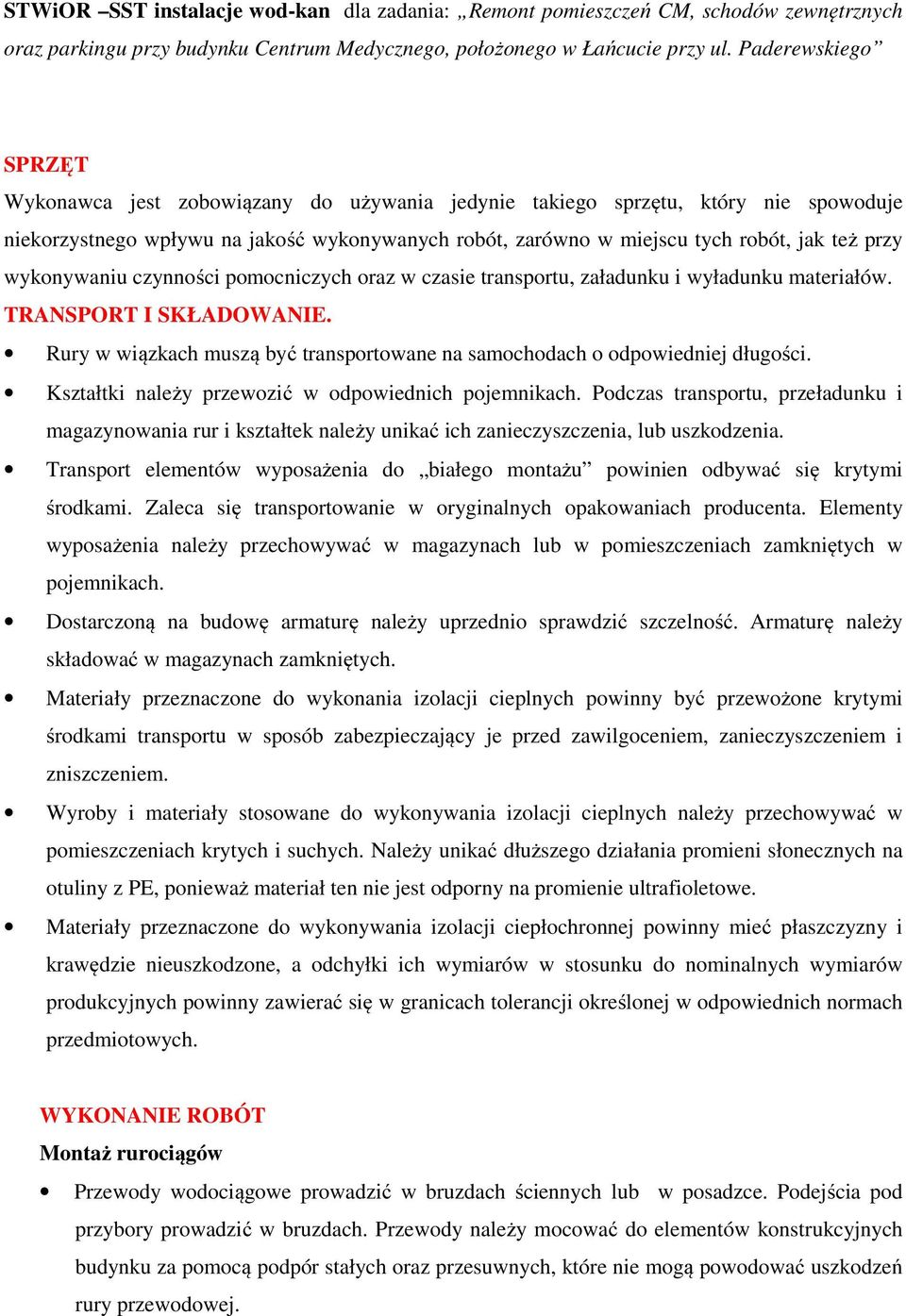 Kształtki należy przewozić w odpowiednich pojemnikach. Podczas transportu, przeładunku i magazynowania rur i kształtek należy unikać ich zanieczyszczenia, lub uszkodzenia.