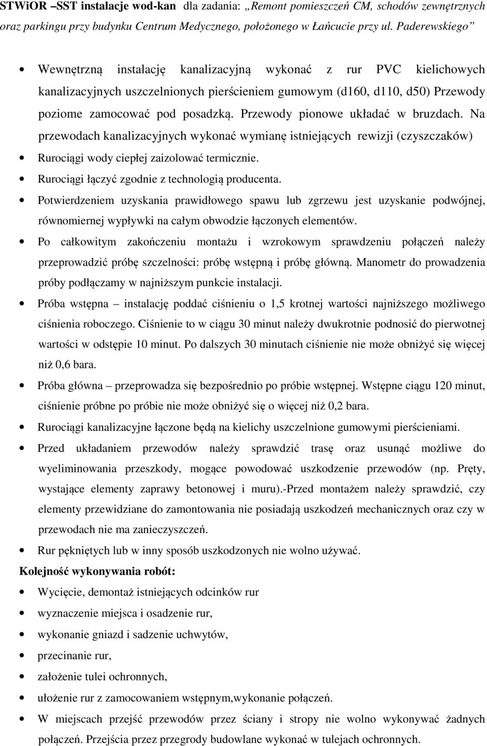 Rurociągi łączyć zgodnie z technologią producenta. Potwierdzeniem uzyskania prawidłowego spawu lub zgrzewu jest uzyskanie podwójnej, równomiernej wypływki na całym obwodzie łączonych elementów.