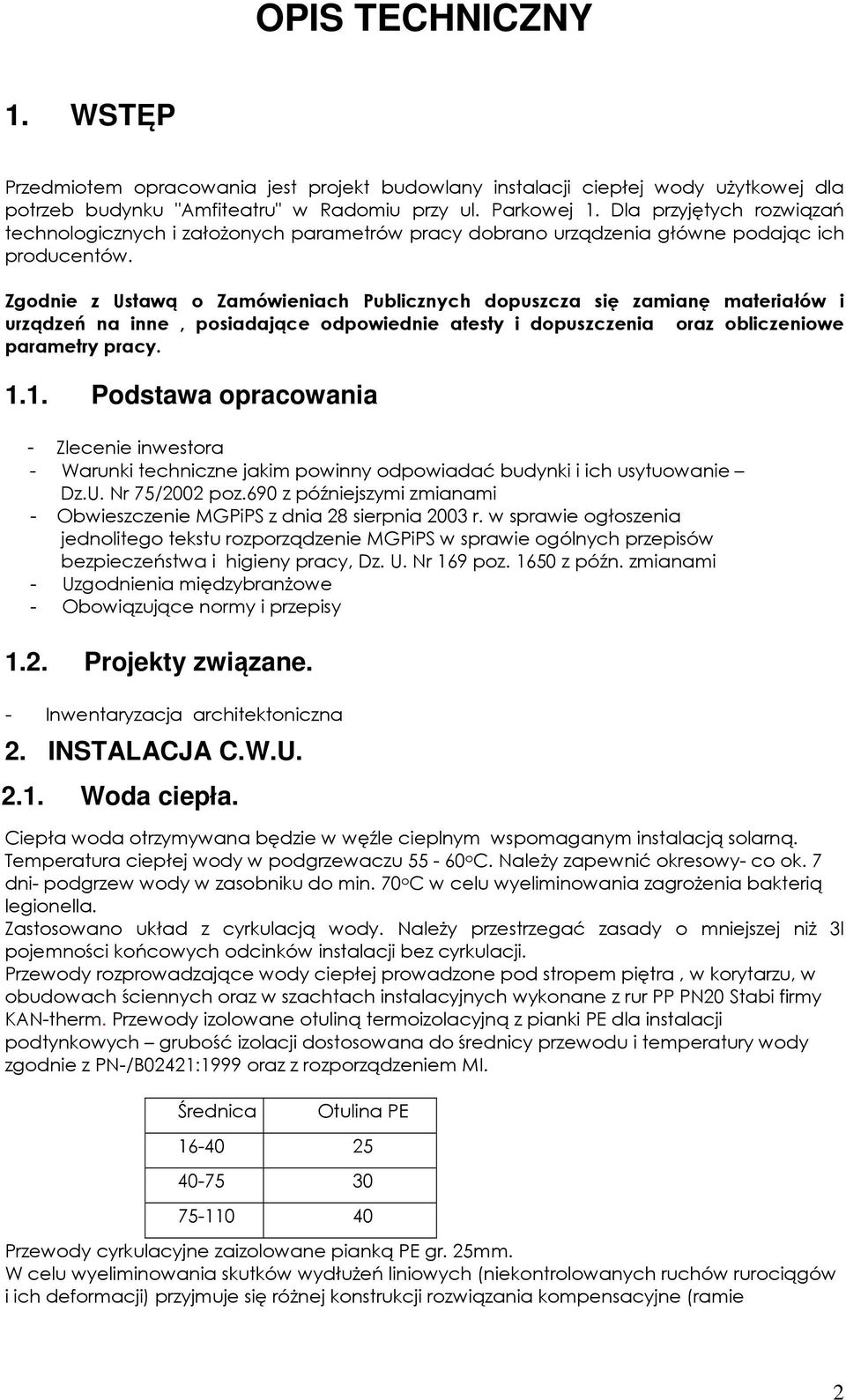 Zgodnie z Ustawą o Zamówieniach Publicznych dopuszcza się zamianę materiałów i urządzeń na inne, posiadające odpowiednie atesty i dopuszczenia oraz obliczeniowe parametry pracy. 1.