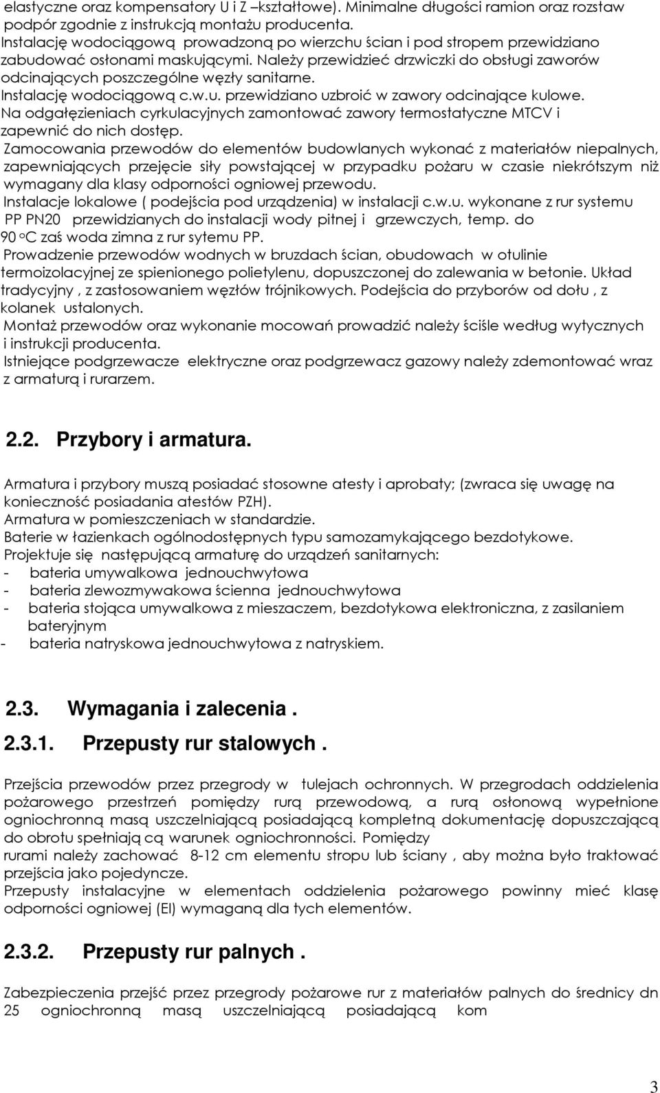 Należy przewidzieć drzwiczki do obsługi zaworów odcinających poszczególne węzły sanitarne. Instalację wodociągową c.w.u. przewidziano uzbroić w zawory odcinające kulowe.